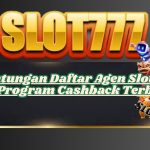 Keuntungan Daftar Agen Slot dengan Program Cashback Terbaik